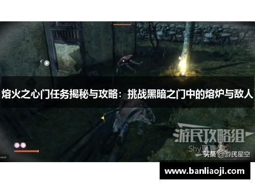 熔火之心门任务揭秘与攻略：挑战黑暗之门中的熔炉与敌人